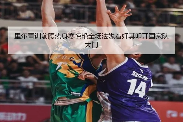 里尔青训前腰热身赛惊艳全场法媒看好其叩开国家队大门